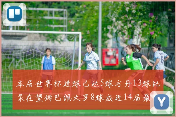 本届世界杯进球已达5球方丹13球纪录在望姆巴佩大罗8球成近14届最高