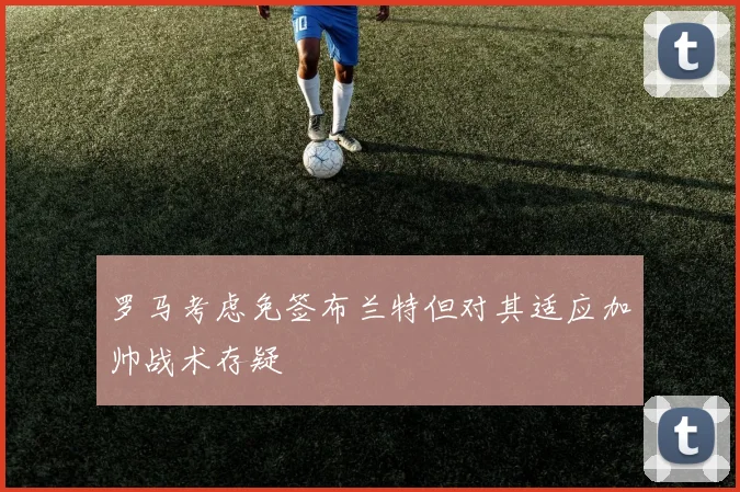 罗马考虑免签布兰特但对其适应加帅战术存疑